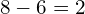 8-6=2