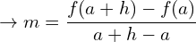 \[\rightarrow m=\frac{f(a+h)-f(a)}{a+h-a}\]
