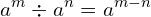\[a^{m} \div a^{n}=a^{m-n}\]