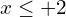 x \le +2