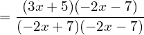 \[=\frac{(3x+5)(-2x-7)}{(-2x+7)(-2x-7)}\]