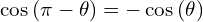 \[\cos{(\pi-\theta)}=-\cos{(\theta)}\]