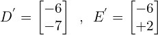 \[D^{'}=\begin{bmatrix} -6 \\ -7 \end{bmatrix} \,\,\, ,\,\,\, E^{'}=\begin{bmatrix} -6 \\ +2 \end{bmatrix}\]