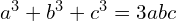 a^{3}+b^{3}+c^{3}=3abc