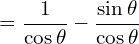\[=\frac{1}{\cos{\theta}}-\frac{\sin{\theta}}{\cos{\theta}}\]