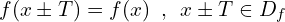 \[f(x \pm T)=f(x)\,\,\,,\,\,\,x \pm T \in D_{f}\]