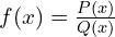f(x)=\frac{P(x)}{Q(x)}