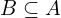 B \subseteq A