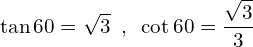 \[\tan{60}=\sqrt{3}\,\,\,,\,\,\,\cot{60}=\frac{\sqrt{3}}{3}\]