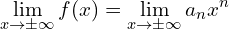 \[\lim_{x \to \pm \infty}{f(x)}=\lim_{x \to \pm \infty}{a_{n}x^{n}}\]