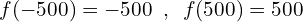 \[f(-500)=-500\,\,\,,\,\,\,f(500)=500\]
