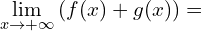 \[\lim_{x \to +\infty}{(f(x)+g(x))}=\]
