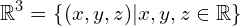 \[\Bbb{R}^{3}=\{(x,y,z) | x,y,z \in \Bbb{R}\}\]