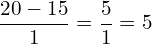 \[\frac{20-15}{1}=\frac{5}{1}=5\]