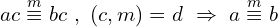 \[ac \overset{m}{\equiv} bc\,\,,\,\,(c,m)=d\,\,\Rightarrow \,\,a\overset{m}{\equiv} b\]