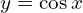 y=\cos{x}