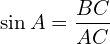 \[\sin {A}=\frac{BC}{AC}\]