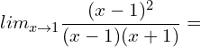 \[\ lim_{x \to 1}{\frac{(x-1)^{2}}{(x-1)(x+1)}}=\]