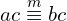 ac\overset{m}{\equiv}bc