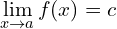 \[\lim_{x \to a}{f(x)}=c\]