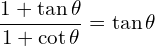 \[\frac{1+\tan{\theta}}{1+\cot{\theta}}=\tan{\theta}\]