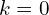 k=0