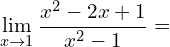\[\lim_{x \to 1}{\frac{x^{2}-2x+1}{x^{2}-1}}=\]