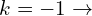 \[k=-1\rightarrow\]