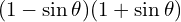 \[(1-\sin{\theta})(1+\sin{\theta})\]