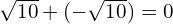 \sqrt{10}+ (-\sqrt{10})=0