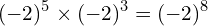 \[(-2)^{5}\times (-2)^{3}=(-2)^{8}\]