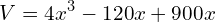 \[V=4x^{3}-120x+900x\]