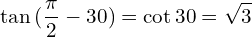 \[\tan{(\frac{\pi}{2}-30)}=\cot{30 }=\sqrt{3}\]