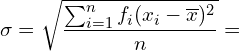 \[\sigma=\sqrt{\frac{\sum_{i=1}^{n}f_{i}(x_{i}-\overline{x})^{2}}{n}}=\]