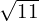 \sqrt{11}