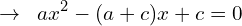 \[\rightarrow\,\,\,ax^{2}-(a+c)x+c=0\]