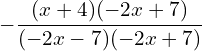 \[-\frac{(x+4)(-2x+7)}{(-2x-7)(-2x+7)}\]