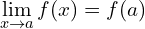 \[\lim_{x \to a }{f(x)}=f(a)\]