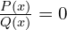 \frac{P(x)}{Q(x)}=0