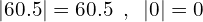 \[|60.5|=60.5\,\,\,,\,\,\,|0|=0\]