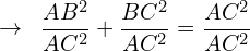 \[\rightarrow \,\,\, \frac{AB^{2}}{AC^{2}}+\frac{BC^{2}}{AC^{2}}=\frac{AC^{2}}{AC^{2}}\]