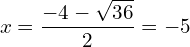 \[x=\frac{-4-\sqrt{36}}{2}=-5\]