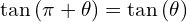 \[\tan{(\pi+\theta)}=\tan{(\theta)}\]