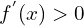 f^{'}(x) > 0