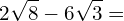 \[2\sqrt{8}-6\sqrt{3}=\]
