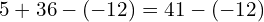 \[5+36-(-12)=41-(-12)\]