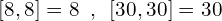 \[[8,8]= 8\,\,\,,\,\,\,[30,30]=30\]