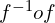 f^{-1}of
