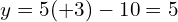 \[y=5(+3)-10=5\]