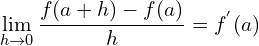 \[\lim_{h \to 0}{\frac{f(a+h)-f(a)}{h}}=f^{'}(a)\]